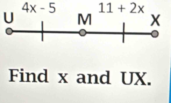 4x-5
11+2x
U 
Find x and UX.