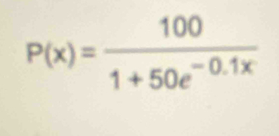 P(x)= 100/1+50e^(-0.1x) 