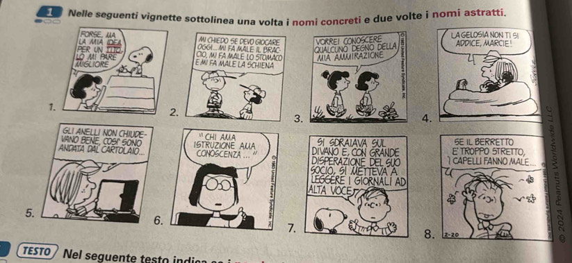 Nelle seguenti vignette sottolinea una volta i nomi concreti e due volte i nomi astratti.
□
 
  
 
1
2
3
4
 
 
.
7.
8
TESTO I Nel seguente testo indiç