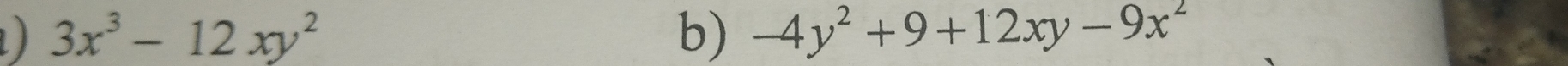 ) 3x^3-12xy^2
b) -4y^2+9+12xy-9x^2