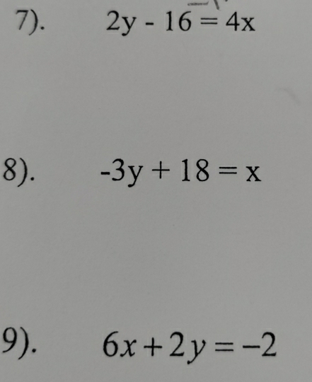 7). 2y-16=4x
8). -3y+18=x
9). 6x+2y=-2