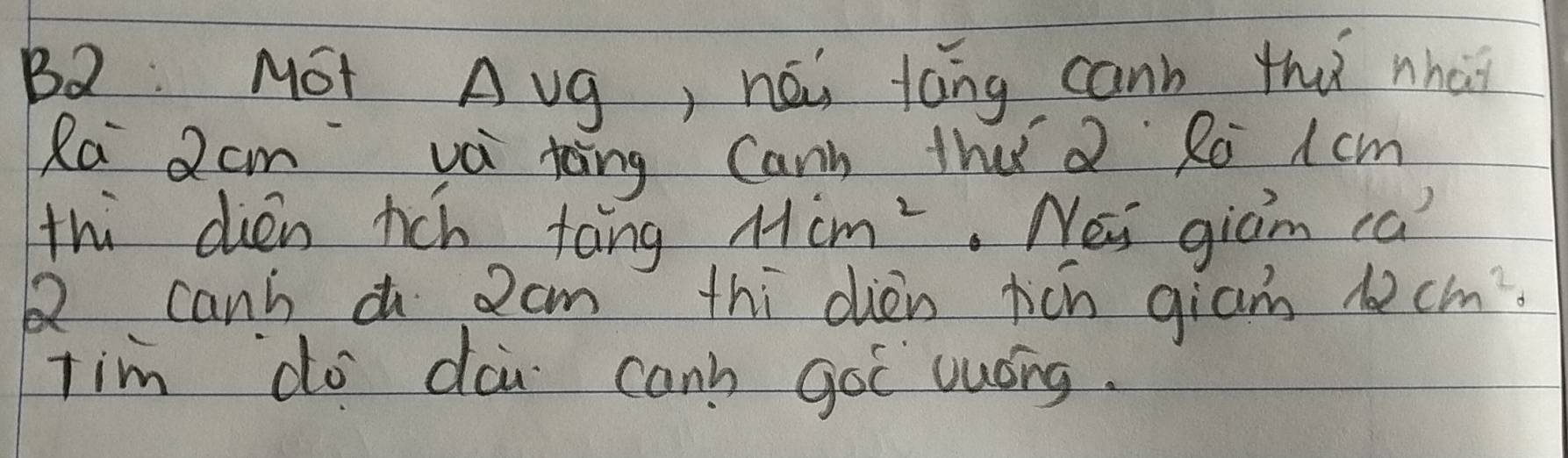 B2 Mót Avg, néi táng canh thǔ nhai 
Ra 2cm vèi toing Canh thatQ Ro Icm 
thi dien rcb tàng 11cm^2.Nei giam ca 
canh a 2cm thi dièn rún giām 12cm^2. 
Tim do doi canh goc luáng.