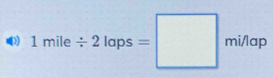 1mile/ 2laps=□ mi/lapprox D^(1/Q)