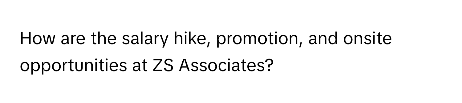 How are the salary hike, promotion, and onsite opportunities at ZS Associates?