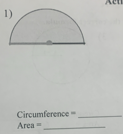 Act 
Circumference =_
Area =_ 