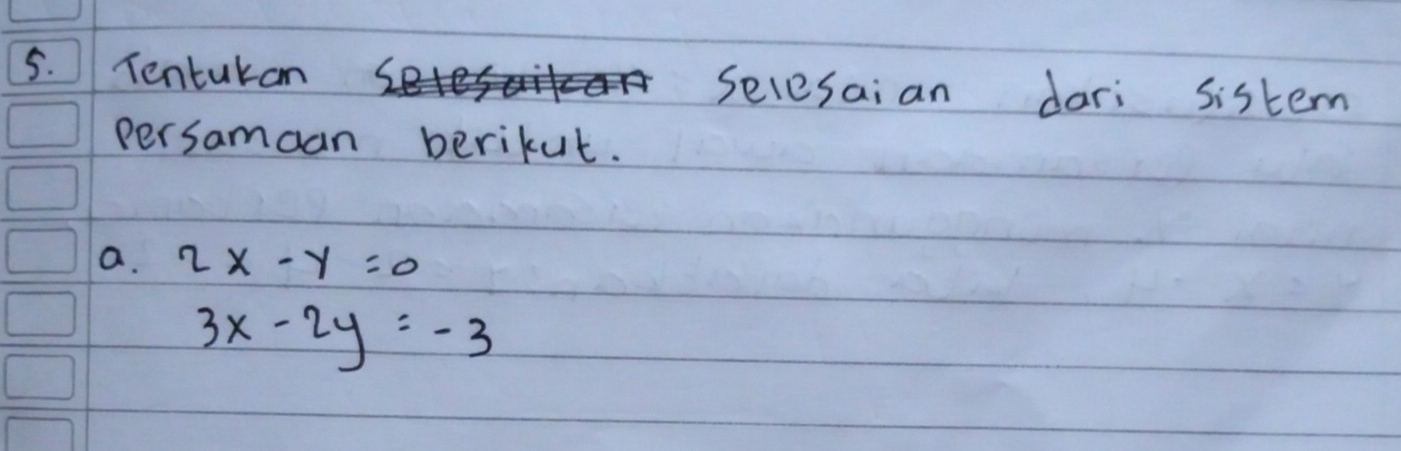 Tentukan selesaian dari sistem
persamaan berikut.
a. 2x-y=0
3x-2y=-3