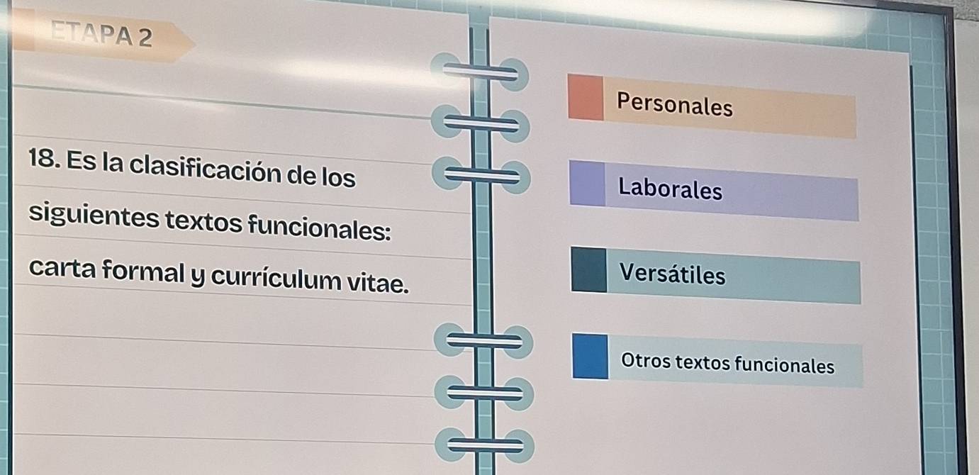 ETAPA 2
Personales
18. Es la clasificación de los
Laborales
siguientes textos funcionales:
carta formal y currículum vitae.
Versátiles
Otros textos funcionales