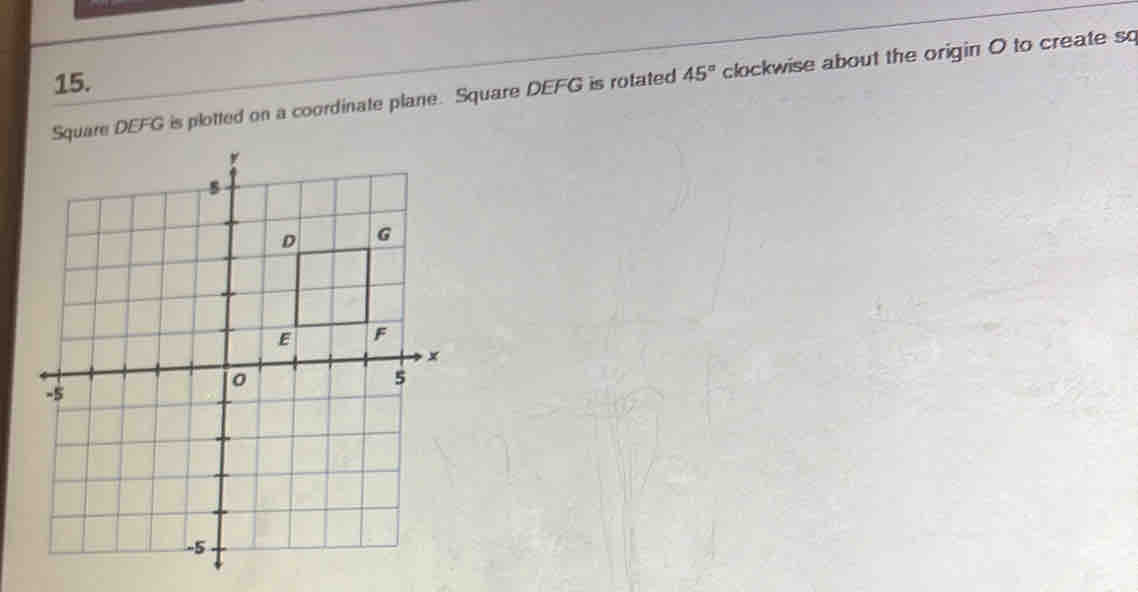 uare DEFG is plotted on a coordinate plane. Square DEFG is rotated 45° clockwise about the origin O to create so