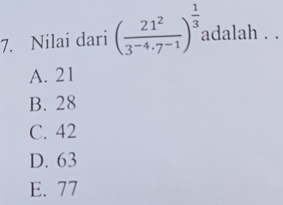 Nilai dari ( 21^2/3^(-4)· 7^(-1) )^ 1/3  adalah . .
A. 21
B. 28
C. 42
D. 63
E. 77