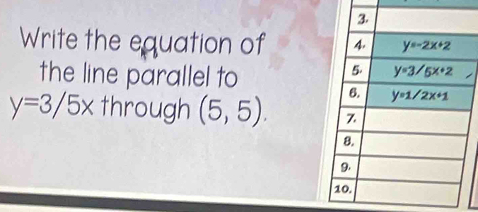 Write the equation of
the line parallel to
y=3/5x through (5,5).