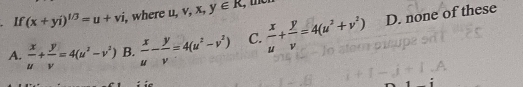 If (x+yi)^1/3=u+vi , where u, v, x, y∈ R
A.  x/u + y/v =4(u^2-v^2) B.  x/u - y/v =4(u^2-v^2) C.  x/u + y/v =4(u^2+v^2) D. none of these