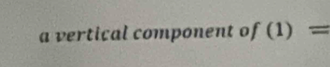 a vertical component of (1)=