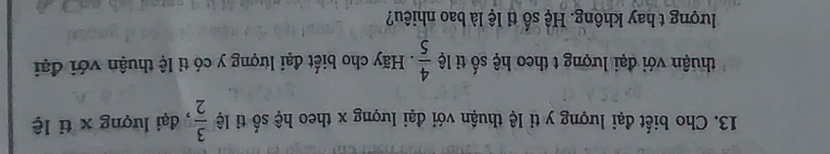 Cho biết đại lượng y tỉ lệ thuận với đại lượng x theo hệ số tỉ lệ  3/2  , đại lượng x ti lệ 
thuận với đại lượng t theo hệ số tỉ lệ  4/5 . Hãy cho biết đại lượng y có tỉ lệ thuận với đại 
lượng t hay không. Hệ số ti lệ là bao nhiêu?