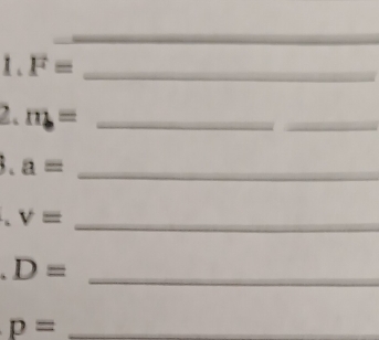 1 . F= _ 
2. m_b= _ 
_ 
. a= _
v= _ 
_
D=
_ p=