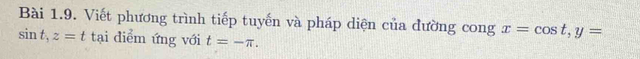 Viết phương trình tiếp tuyến và pháp diện của đường cong x=cos t, y=
sin t, z=t tại điểm ứng với t=-π.