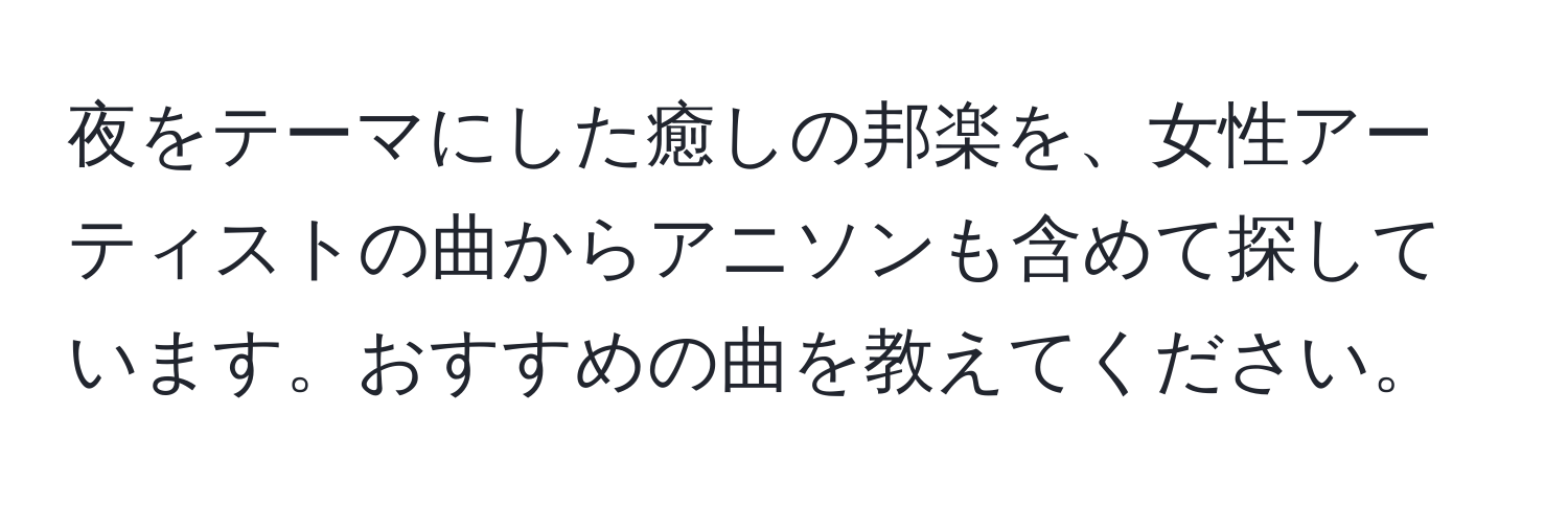 夜をテーマにした癒しの邦楽を、女性アーティストの曲からアニソンも含めて探しています。おすすめの曲を教えてください。