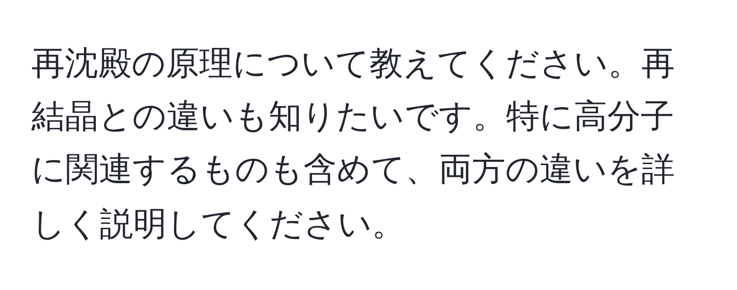 再沈殿の原理について教えてください。再結晶との違いも知りたいです。特に高分子に関連するものも含めて、両方の違いを詳しく説明してください。