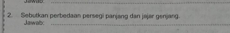 Jawab._ 
_ 
2. Sebutkan perbedaan persegi panjang dan jajar genjang. 
Jawab:_