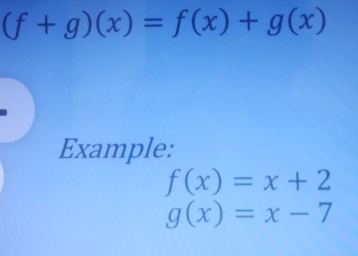 (f+g)(x)=f(x)+g(x)
Example:
f(x)=x+2
g(x)=x-7