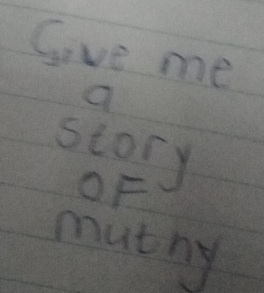 Give me 
story 
OF 
muthy