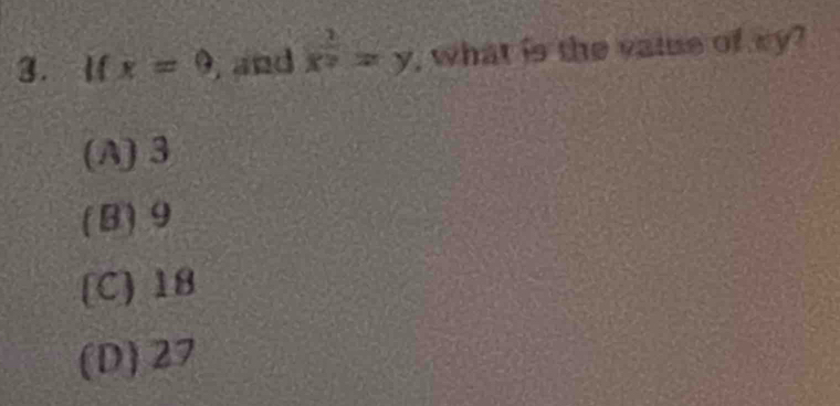 If x=0 , and x^(frac 1)2=y , what is the vaie of cy?
(A) 3
(B) 9
[C) 18
(D) 27