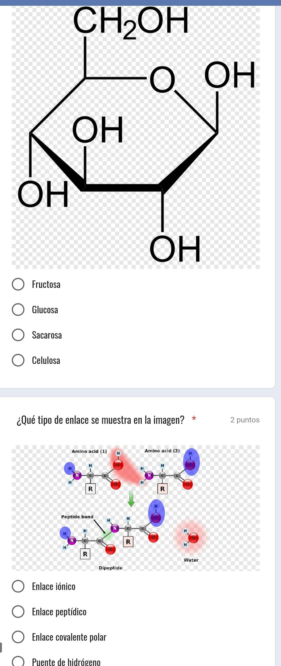 Glucosa
Sacarosa
Celulosa
¿Qué tipo de enlace se muestra en la imagen? * 2 puntos
Enlace iónico
Enlace peptídico
Enlace covalente polar
Puente de hidrógeno