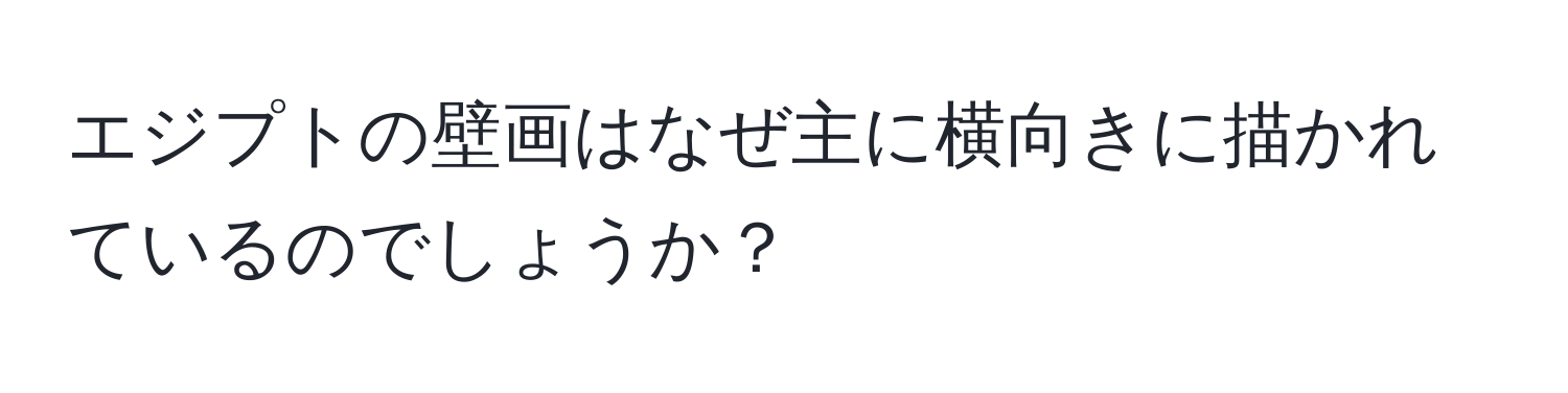 エジプトの壁画はなぜ主に横向きに描かれているのでしょうか？