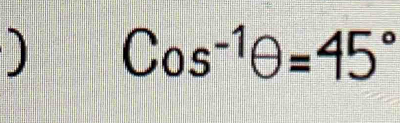 ) Cos^(-1)θ =45°