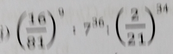 ( 16/81 )^9+7^(36), ( 2/21 )^34