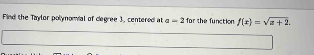 Find the Taylor polynomial of degree 3, centered at a=2 for the function f(x)=sqrt(x+2).