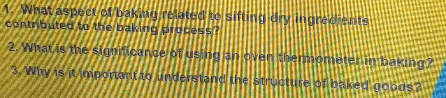 What aspect of baking related to sifting dry ingredients 
contributed to the baking process? 
2. What is the significance of using an oven thermometer in baking? 
3. Why is it important to understand the structure of baked goods?
