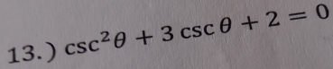 13.) csc^2θ +3csc θ +2=0