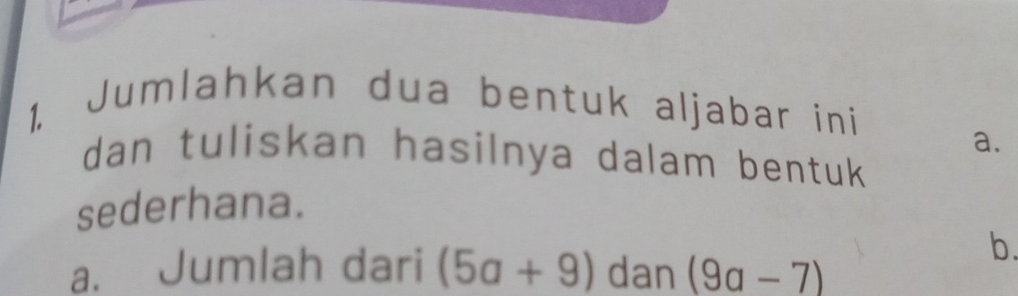 Jumlahkan dua bentuk aljabar ini 
a. 
dan tuliskan hasilnya dalam bentuk 
sederhana. 
b. 
a. Jumlah dari (5a+9) dan (9a-7)