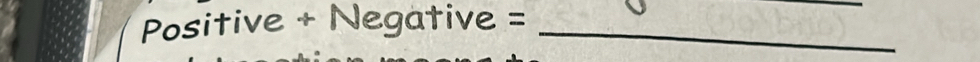 Positive Negative= _