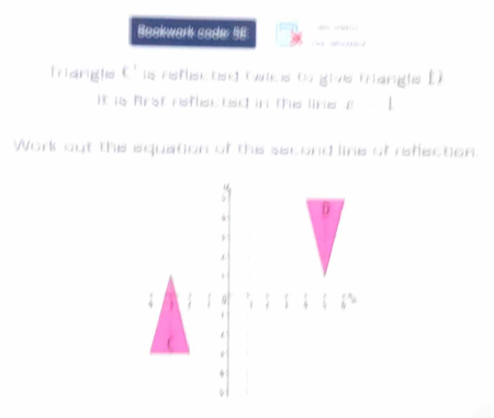 Beakwork sader §6 

Trargts C' is rsfliscted (wics to give mangls D 
It is frst rsfliscted in this lins o1
Work out the equation of the second line of refection.