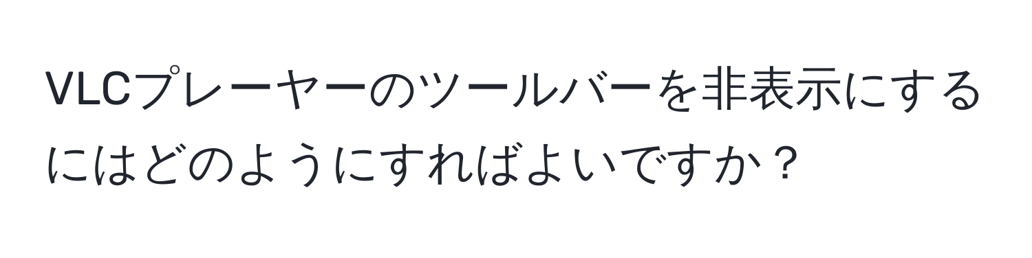 VLCプレーヤーのツールバーを非表示にするにはどのようにすればよいですか？