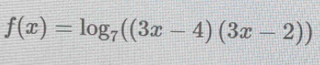 f(x)=log _7((3x-4)(3x-2))