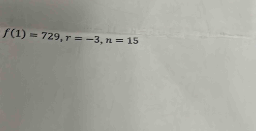 f(1)=729, r=-3, n=15