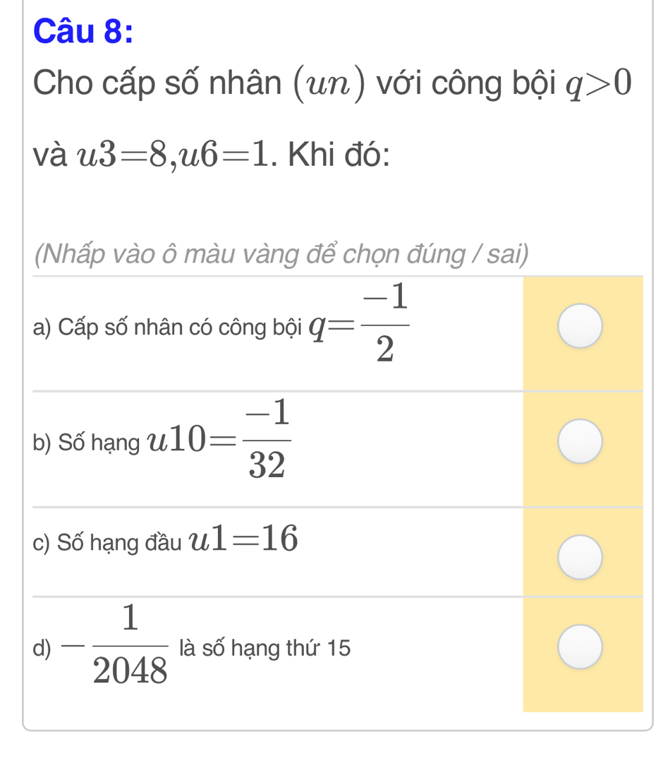 Cho cấp số nhân (un) với công bội q>0
và u3=8,u6=1. Khi đó: