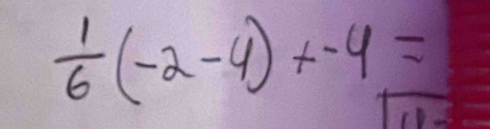  1/6 (-2-4)+-4=