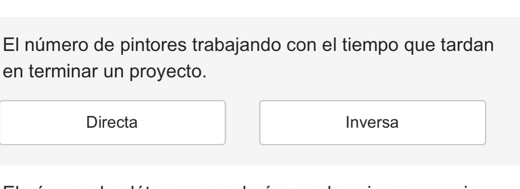 El número de pintores trabajando con el tiempo que tardan
en terminar un proyecto.
Directa Inversa