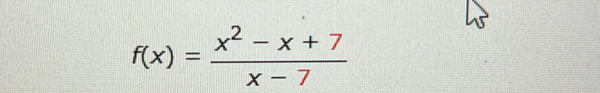 f(x)= (x^2-x+7)/x-7 