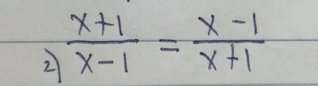 2  (x+1)/x-1 = (x-1)/x+1 