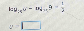 log _25u-log _259= 1/2 
u=□