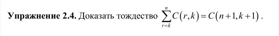 уηражнение 2.4. Доказать тождество sumlimits _(r=k)^nC(r,k)=C(n+1,k+1).