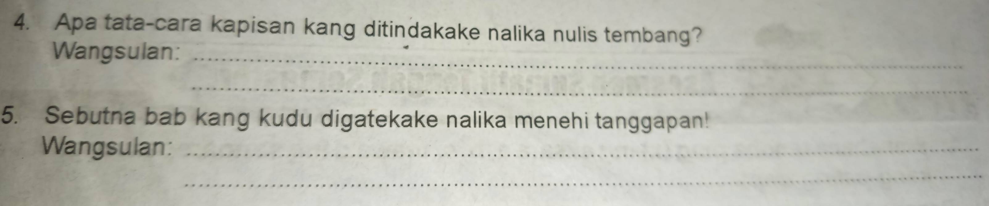 Apa tata-cara kapisan kang ditindakake nalika nulis tembang? 
Wangsulan:_ 
_ 
5. Sebutna bab kang kudu digatekake nalika menehi tanggapan! 
_ 
Wangsulan:_ 
_