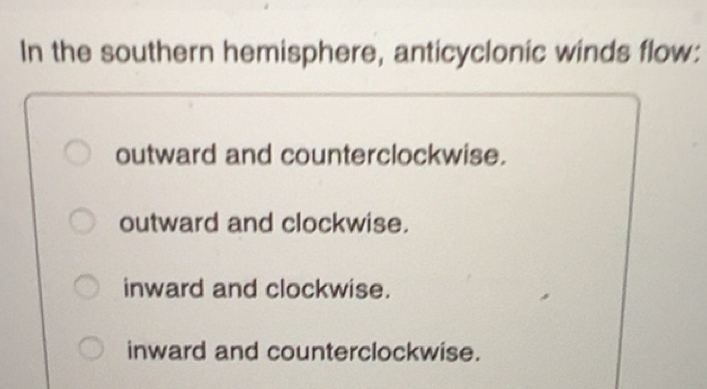 Solved: In the southern hemisphere, anticyclonic winds flow: outward ...