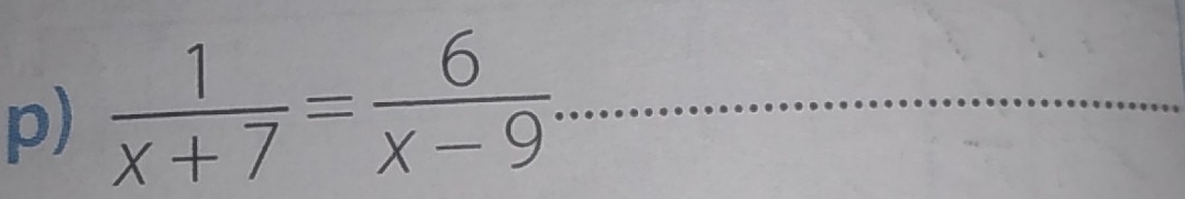  1/x+7 = 6/x-9  _