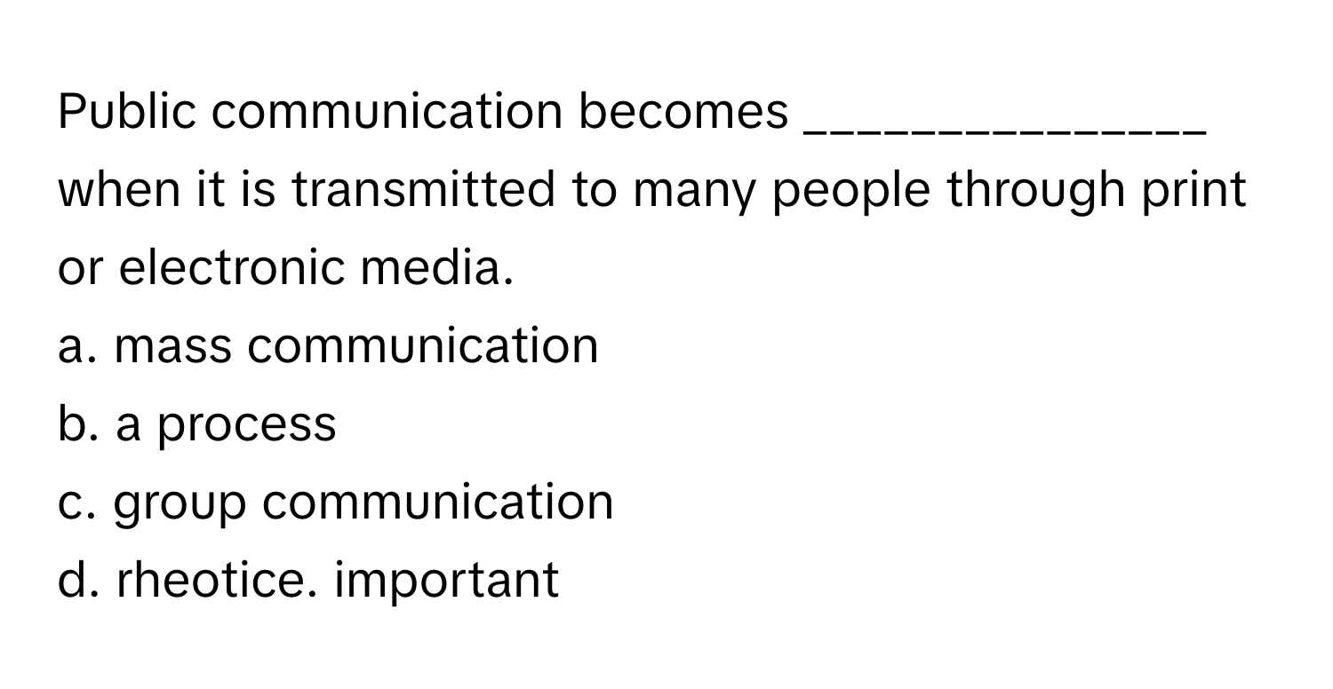 Solved: Public communication becomes _______________ when it is ...
