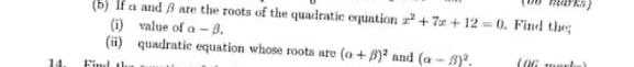 If a andβare the roots of the quadratic equation x^2+7x+12=0. Find the; 
(i) value of a-beta. 
(ii) quadratic equation whose roots are (alpha +beta )^2 and (alpha -beta )^2.